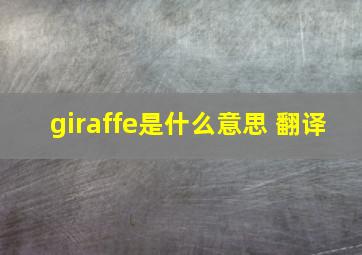 giraffe是什么意思 翻译